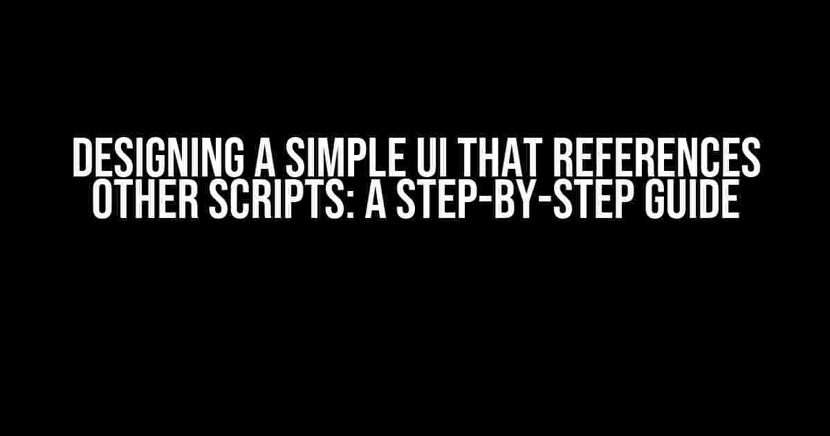 Designing a Simple UI that References Other Scripts: A Step-by-Step Guide