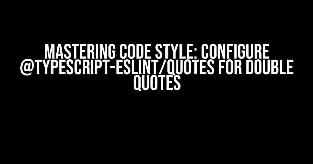 Mastering Code Style: Configure @typescript-eslint/quotes for Double Quotes