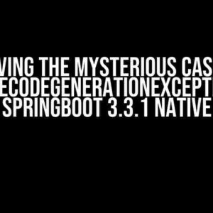 Solving the Mysterious Case of `ValueCodeGenerationException` in SpringBoot 3.3.1 Native