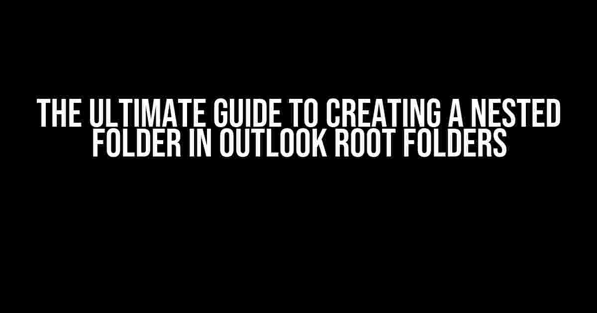 The Ultimate Guide to Creating a Nested Folder in Outlook Root Folders