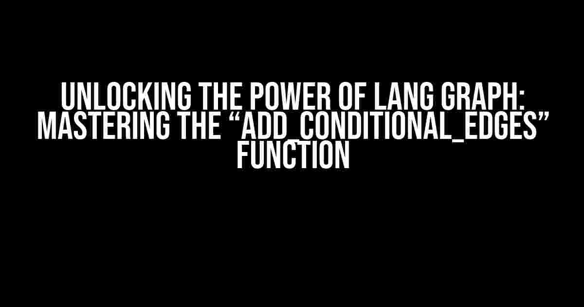 Unlocking the Power of Lang Graph: Mastering the “add_conditional_edges” Function